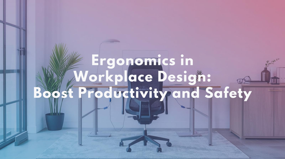 Ergonomics in Workplace Design: Boost Productivity and Safety